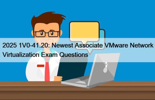 2025 1V0-41.20: Newest Associate VMware Network Virtualization Exam ...